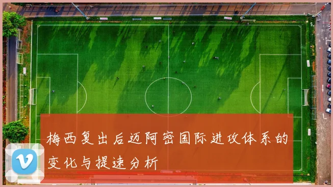 梅西复出后迈阿密国际进攻体系的变化与提速分析